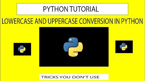 How to convert string to lowercase and uppercase : Python Tutorial