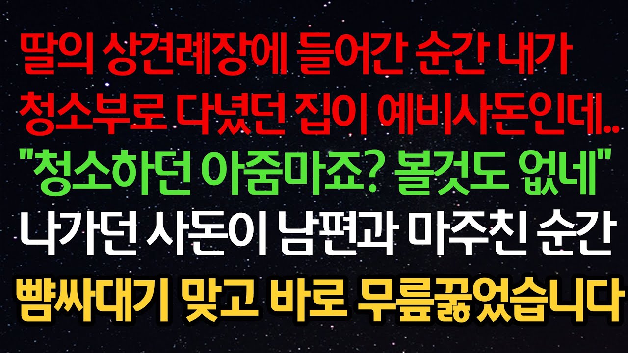 실화사연- 딸 상견례장에 들어간 순간 내가 청소부로 다녔던 집이 예비사돈인데 
