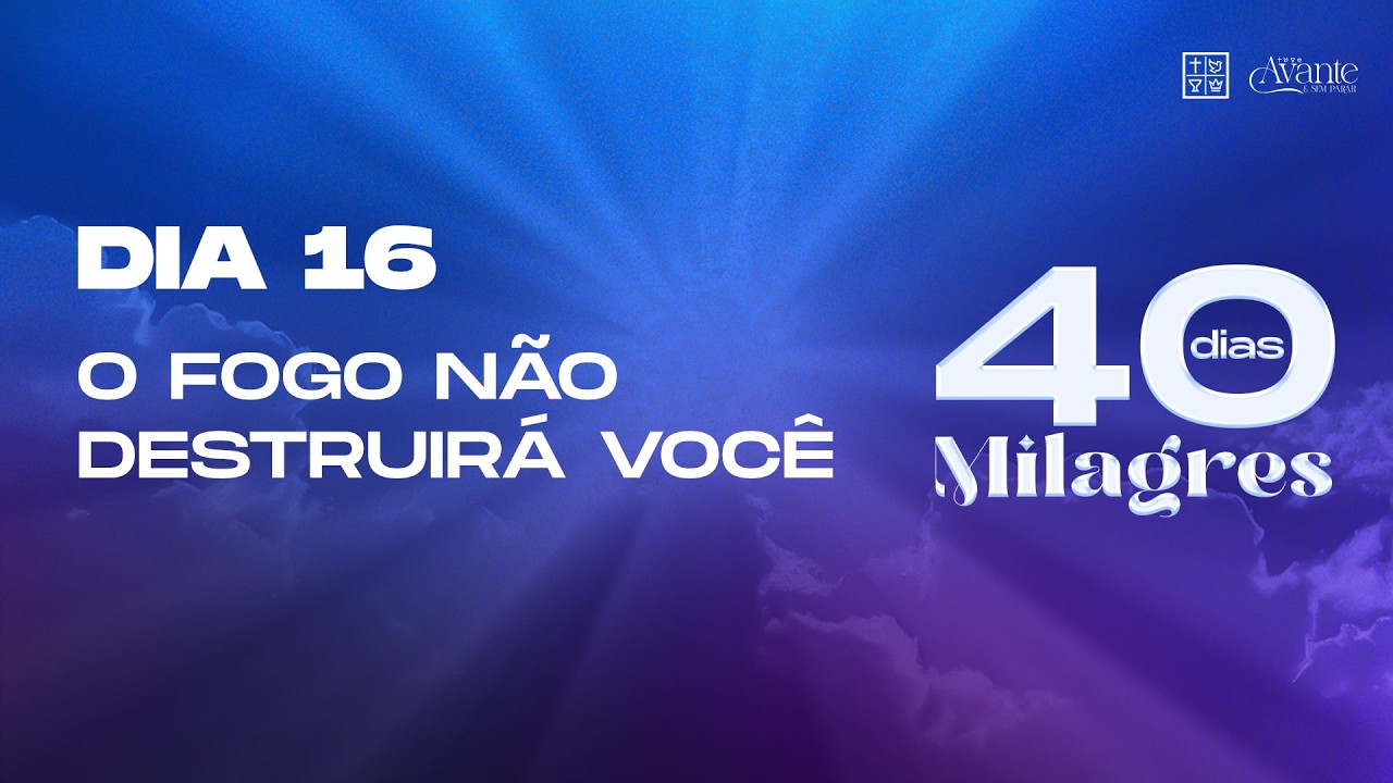 Dia 16 - O fogo não destruirá você | 40 Dias de Milagres