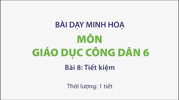 Giáo dục công dân 6 || Video tập huấn sử dụng SGK môn GDCD 6. Bài 8 Tiết kiệm