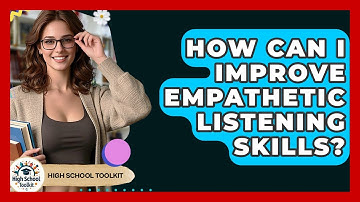 How Can I Improve Empathetic Listening Skills? - High School Toolkit
