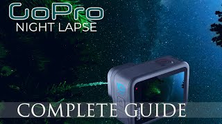 HOW TO CREATE a GOPRO NIGHT LAPSE | A COMPLETE BEGINNERS GUIDE