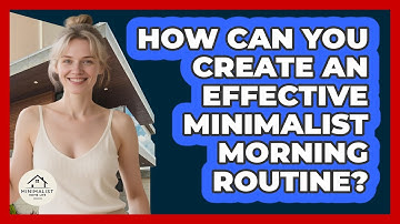 How Can You Create An Effective Minimalist Morning Routine? - Minimalist Home Life