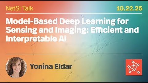 Yonina Eldar on "Model-Based Deep Learning for Sensing and Imaging: Efficient and Interpretable AI"