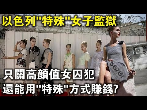 以色列“特殊”女子監獄：只關押“高顏值”女囚犯，身材越好賺錢越多，獄警也能大飽眼福？