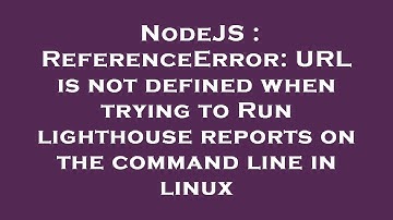 NodeJS : ReferenceError: URL is not defined when trying to Run lighthouse reports on the command lin