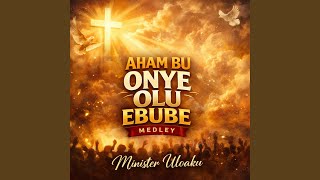 Aham Bu Onye Olu Ebube (Medley)