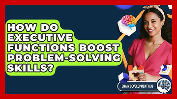 How Do Executive Functions Boost Problem-solving Skills? - Brain Development Hub