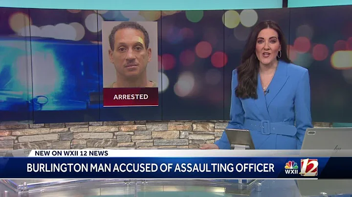 Burlington man accused of assaulting an officer, facing multiple charges