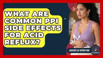 What Are Common PPI Side Effects For Acid Reflux? - Acid Reflux Support Hub