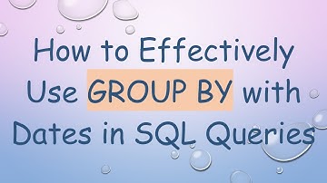 How to Effectively Use GROUP BY with Dates in SQL Queries