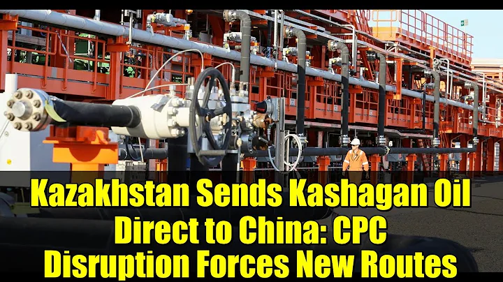 Kazakhstan Sends Kashagan Oil Direct to China: CPC Disruption Forces New Routes
