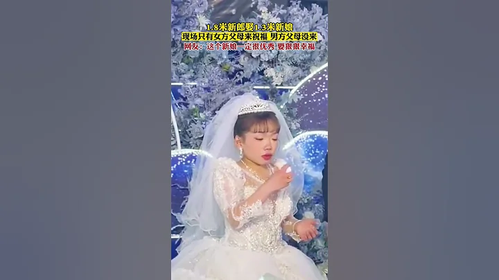 1.8米的新郎娶1.3米的新娘，現場只有女方父母來送祝福，男方父母沒有來。 - 天天要聞