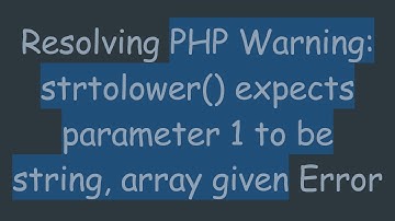 Resolving PHP Warning: strtolower() expects parameter 1 to be string, array given Error