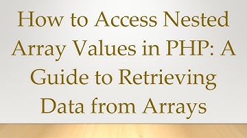 How to Access Nested Array Values in PHP: A Guide to Retrieving Data from Arrays