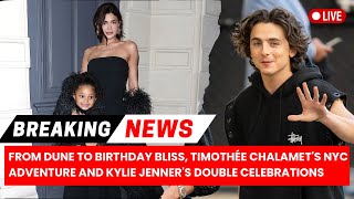 From Dune to Birthday Bliss, Timothée Chalamet's NYC Adventure and Kylie Jenner's Double Celebration