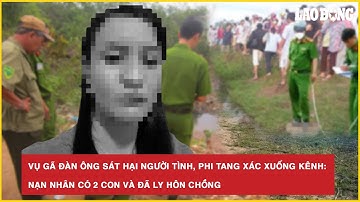 Vụ gã đàn ông sát hại người tình, phi tang xác xuống kênh: Nạn nhân có 2 con và đã ly hôn chồng