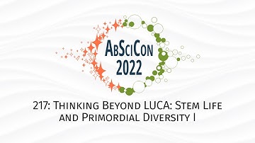 AbSciCon 2022: 217, Thinking Beyond LUCA: Stem Life and Primordial Diversity I