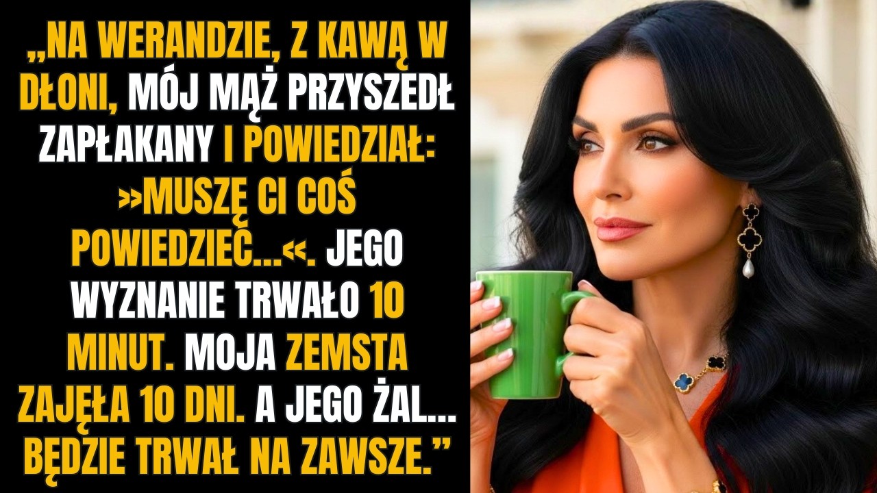 WYZNANIE mojego MĘŻA trwało 10 minut. Moja ZEMSTA zajęła 10 dni. Jego ŻAL będzie trwał CAŁE ŻYCIE...
