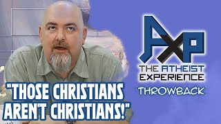 Christian: "Those Christians Aren't Christians!" | The Atheist Experience: Throwback