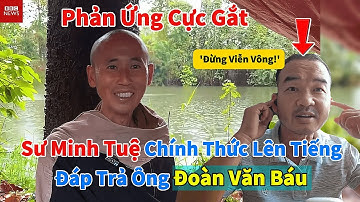 PHẢN ỨNG CỰC GẮT: SƯ MINH TUỆ CHÍNH THỨC LÊN TIẾNG ĐÁP TRẢ ÔNG ĐOÀN VĂN BÁU – 