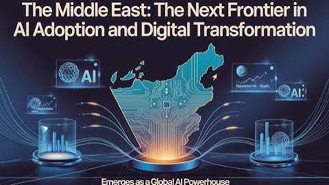 The Middle East: The Next Frontier in AI Adoption and Digital Transformation and Emerges as a Glo...