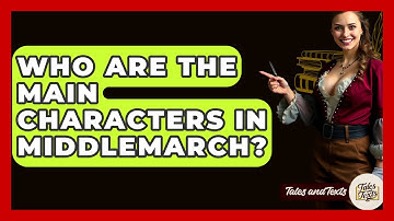 Who Are The Main Characters In Middlemarch? - Tales And Texts