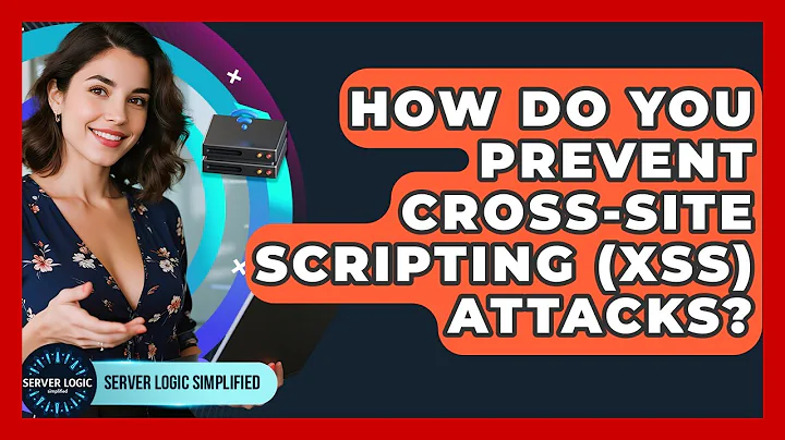 How Do You Prevent Cross-Site Scripting (XSS) Attacks? - Server Logic Simplified