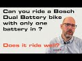 Can you ride a Bosch Dual Battery bike with only one battery in?