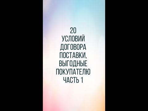 20 условий договора поставки, выгодные для покупателя Ч.1.