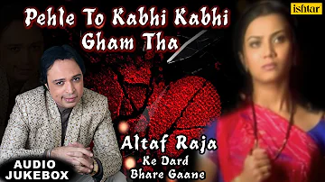 Pehle To Kabhi Kabhi Gham Tha | Altaf Raja Ke Dard Bhare Gaane | Ishtar Music