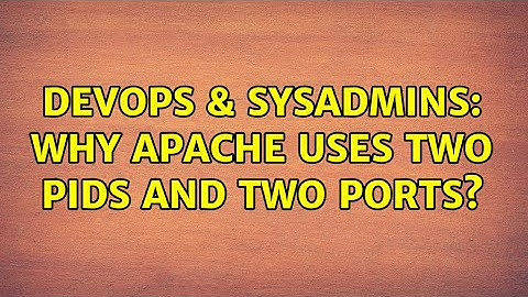 DevOps & SysAdmins: Why Apache uses two PIDs and two ports?