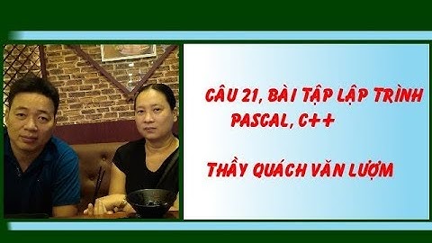 Câu 21 lập trình Pascal, C++, phân tích và hướng giải - Thầy Quách Văn Lượm