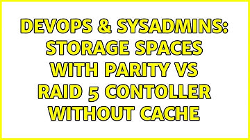 DevOps & SysAdmins: Storage Spaces with Parity vs RAID 5 contoller without cache