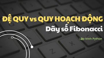 Lập trình Python - Đệ quy vs Quy hoạch động (Dãy số Fibonacci)
