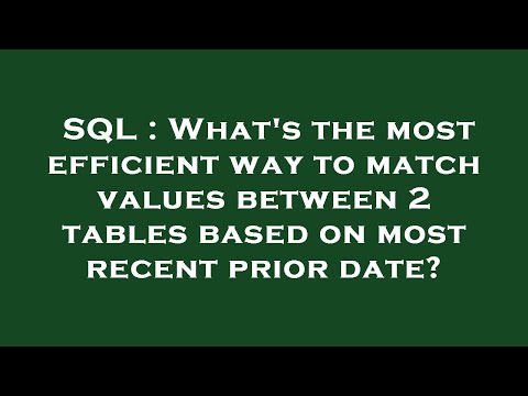 SQL : What's the most efficient way to match values between 2 tables based on most recent prior date