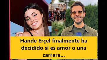 Hande Erçel finalmente ha decidido si es amor o una carrera...