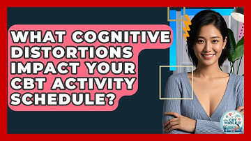 What Cognitive Distortions Impact Your CBT Activity Schedule? - CBT Toolkit
