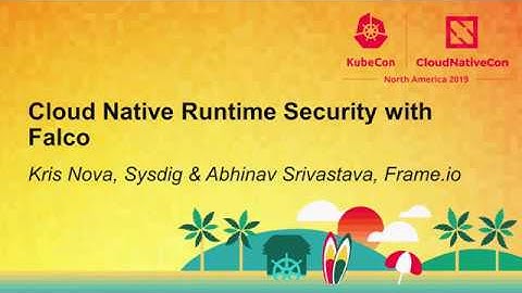 Cloud Native Runtime Security with Falco - Kris Nova, Sysdig & Abhinav Srivastava, Frame.io