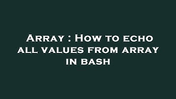 Array : How to echo all values from array in bash