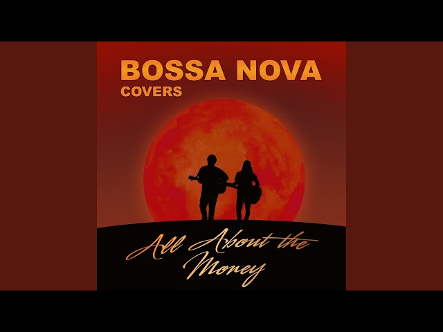 Bossa Nova Covers, Mats & My - All About the Money
