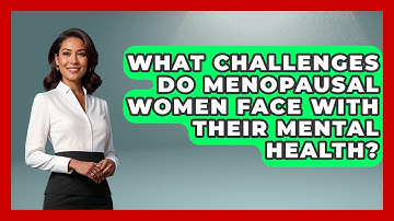 What Challenges Do Menopausal Women Face With Their Mental Health? | Menopause Support Network News