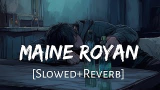 Maine Royaan [Slowed+Reverb] Tanveer  Evan | Broken Heart Lofi | Sad Song |Alone  Lofi |Music lovers