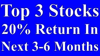 Top 3 Stocks Which Could Give Up To 20% Return In The Next 3-6 Months