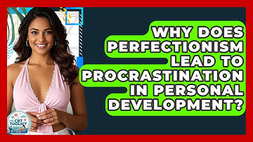 Why Does Perfectionism Lead To Procrastination In Personal Development? - CBT Toolkit