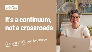 I'm at a Crossroads in Midlife. Do I Have to Choose? | Dear Kerry Ann