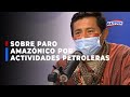 🔴🔵Héctor Martín Manchi sobre paro amazónico: "Invocamos al Gobierno a tomar cartas en el asunto"