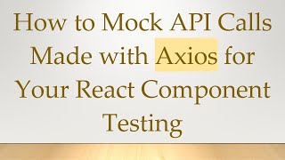 How to Mock API Calls Made with Axios for Your React Component Testing
