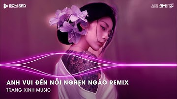 Anh Vui Remix (Bản Hot TikTok) - Anh Vui Đến Nỗi Nghẹn Ngào Remix TikTok ♫ Nhạc Remix Triệu View