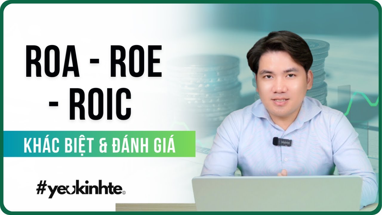 Outline Video ROE, ROA và ROIC - sự khác biệt và cách đánh giá hiệu quả sử dụng vốn | Trương Đắc Nguyên